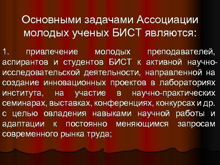 Основными задачами Ассоциации молодых ученых БИСТ являются: 1. привлечение молодых преподавателей, аспирантов и студентов