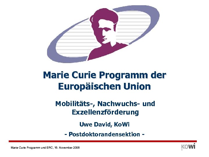 Marie Curie Programm der Europäischen Union Mobilitäts-, Nachwuchs- und Exzellenzförderung Uwe David, Ko. Wi