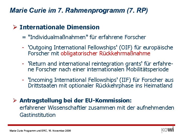 Marie Curie im 7. Rahmenprogramm (7. RP) Ø Internationale Dimension = "Individualmaßnahmen" für erfahrene