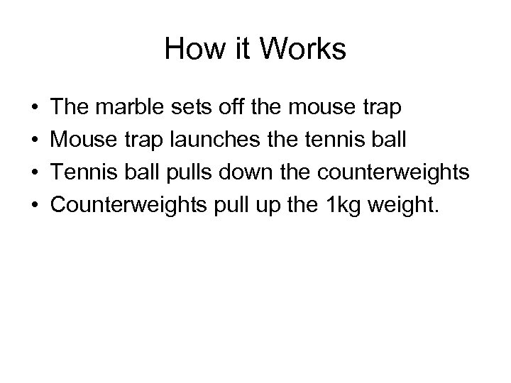 How it Works • • The marble sets off the mouse trap Mouse trap