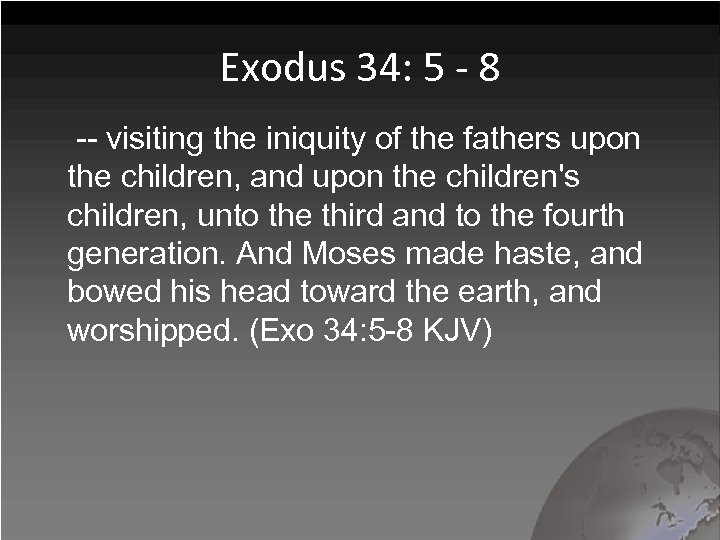 Exodus 34: 5 - 8 -- visiting the iniquity of the fathers upon the