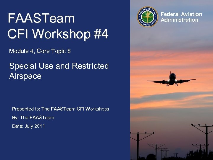 FAASTeam CFI Workshop #4 Module 4, Core Topic 8 Special Use and Restricted Airspace