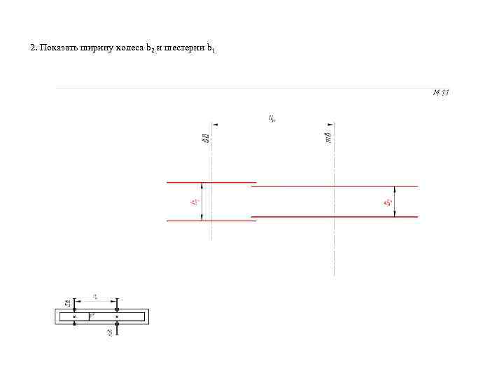 2. Показать ширину колеса b 2 и шестерни b 1 