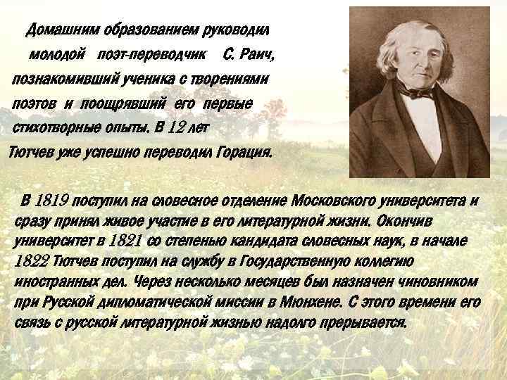 Домашним образованием руководил молодой поэт-переводчик С. Раич, познакомивший ученика с творениями поэтов и поощрявший