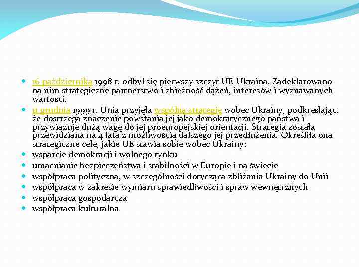  16 października 1998 r. odbył się pierwszy szczyt UE-Ukraina. Zadeklarowano na nim strategiczne