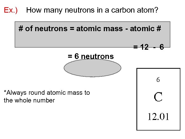 Ex. ) How many neutrons in a carbon atom? # of neutrons = atomic