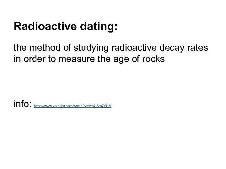 Radioactive dating: the method of studying radioactive decay rates in order to measure the