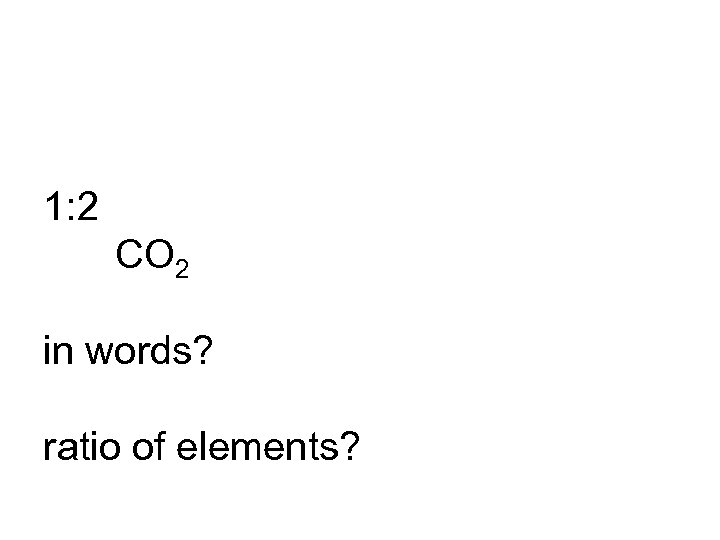 1: 2 CO 2 in words? ratio of elements? 