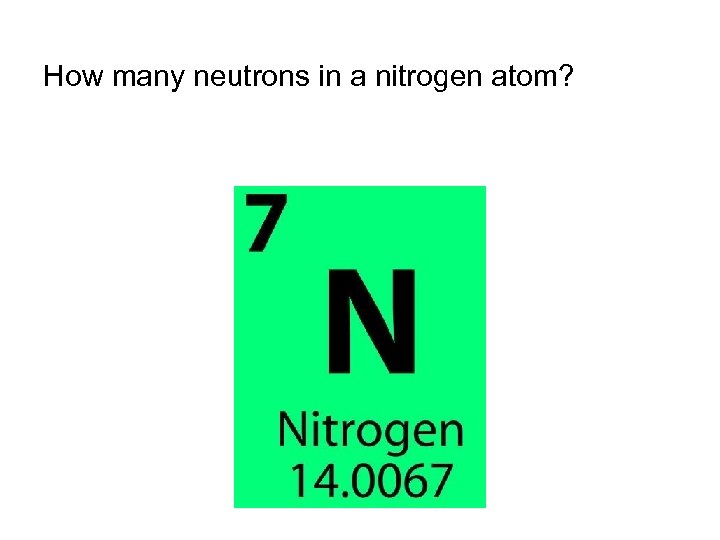 How many neutrons in a nitrogen atom? 