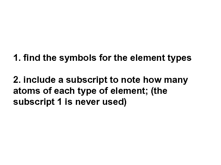 1. find the symbols for the element types 2. include a subscript to note