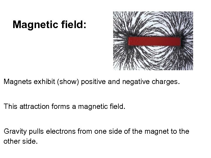 Magnetic field: Magnets exhibit (show) positive and negative charges. This attraction forms a magnetic
