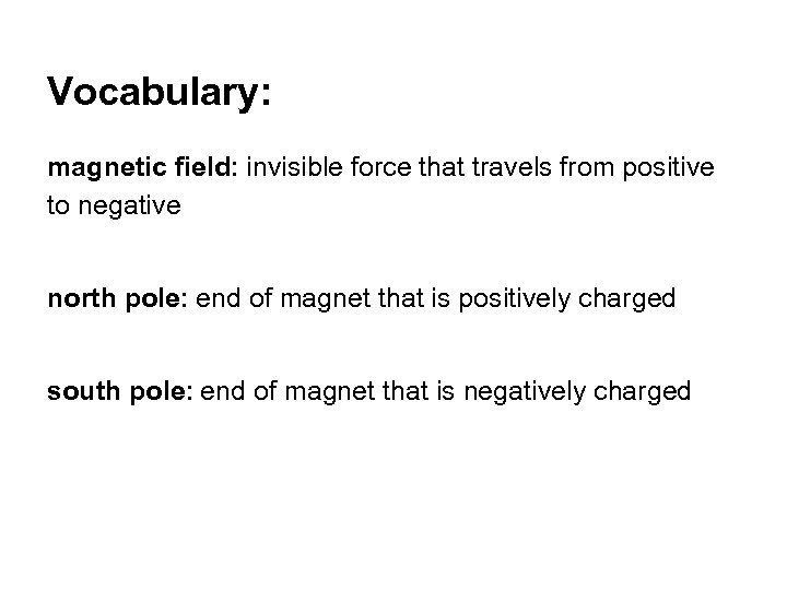 Vocabulary: magnetic field: invisible force that travels from positive to negative north pole: end