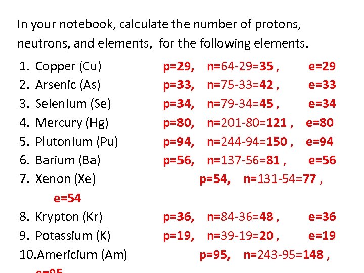 In your notebook, calculate the number of protons, neutrons, and elements, for the following