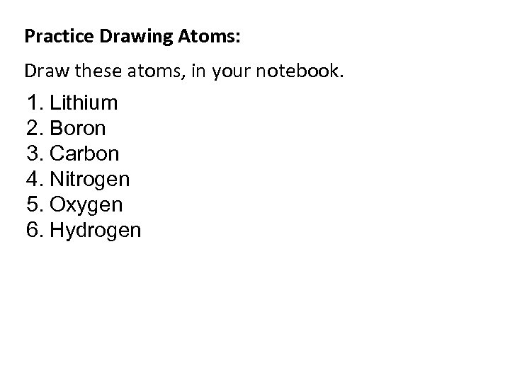 Practice Drawing Atoms: Draw these atoms, in your notebook. 1. Lithium 2. Boron 3.