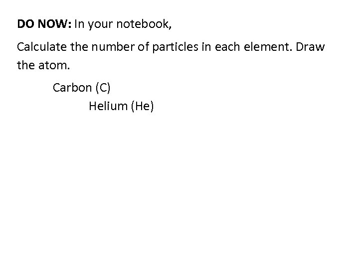 DO NOW: In your notebook, Calculate the number of particles in each element. Draw