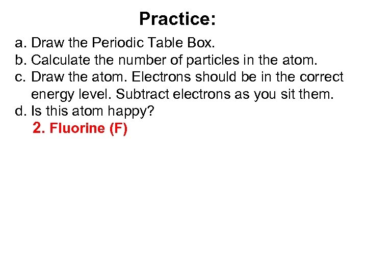 Practice: a. Draw the Periodic Table Box. b. Calculate the number of particles in