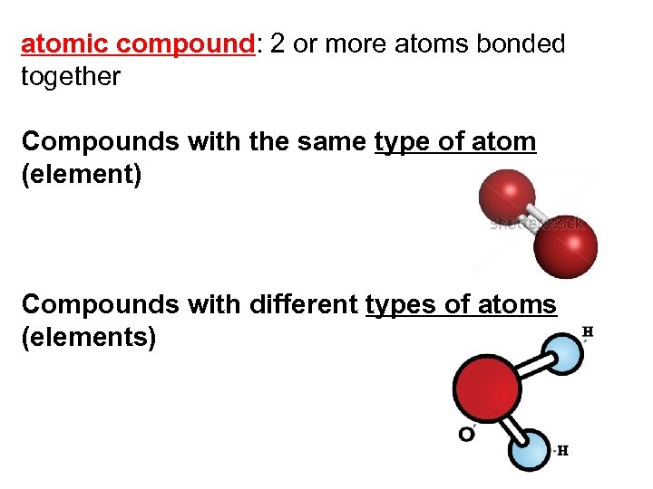 atomic compound: 2 or more atoms bonded together Compounds with the same type of