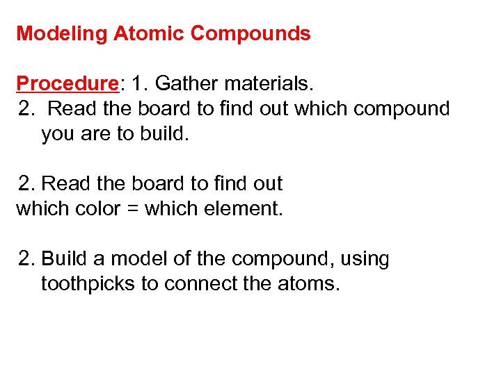 Modeling Atomic Compounds Procedure: 1. Gather materials. 2. Read the board to find out