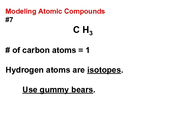 Modeling Atomic Compounds #7 C H 3 # of carbon atoms = 1 Hydrogen