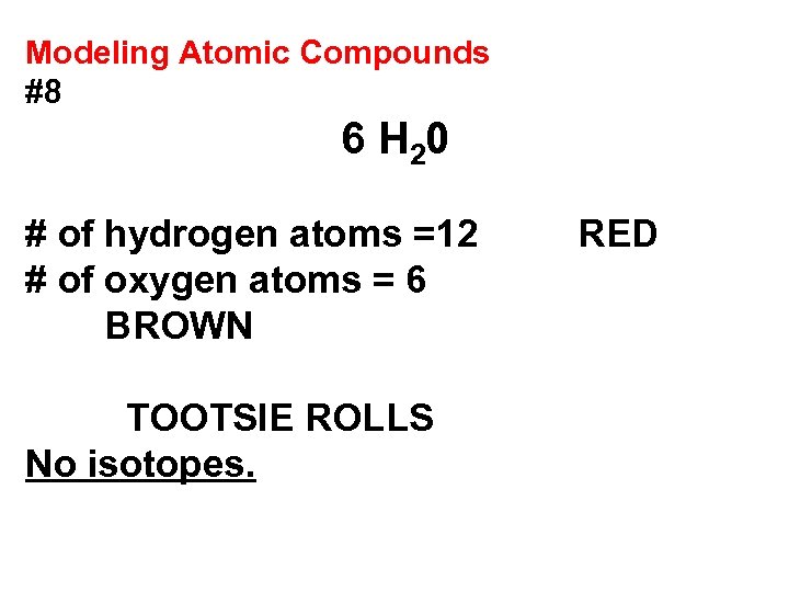 Modeling Atomic Compounds #8 6 H 20 # of hydrogen atoms =12 # of