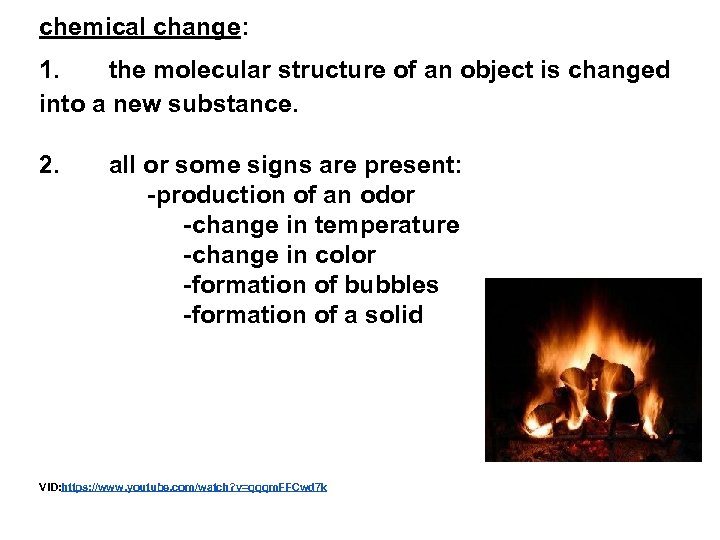 chemical change: 1. the molecular structure of an object is changed into a new
