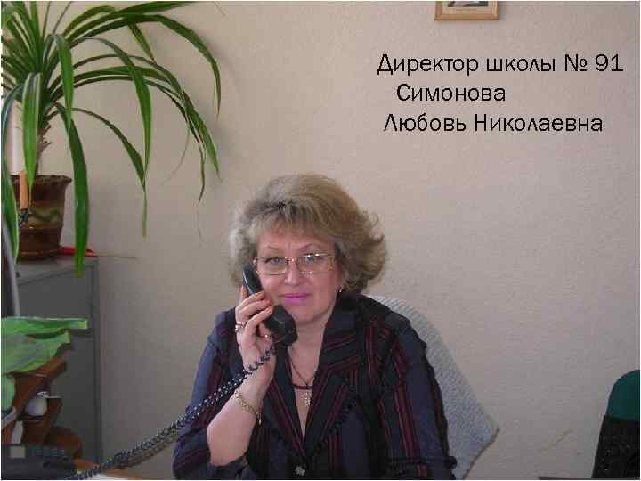 Директор школы № 91 Симонова Любовь Николаевна 