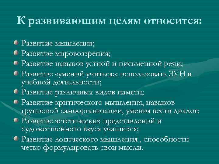 К развивающим целям относится: Развитие мышления; Развитие мировоззрения; Развитие навыков устной и письменной речи;