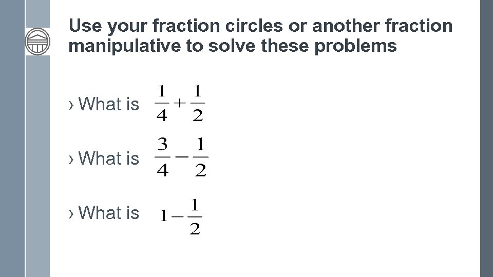 Use your fraction circles or another fraction manipulative to solve these problems › What