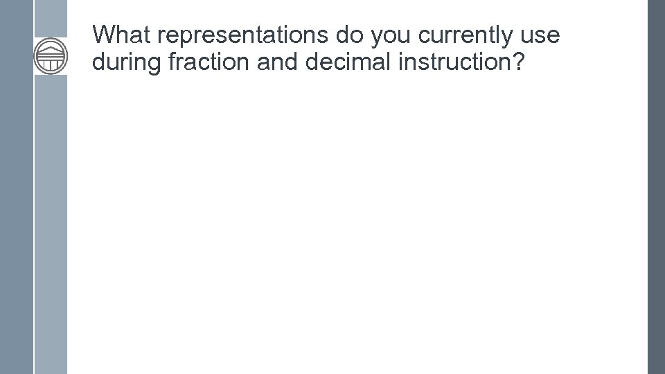 What representations do you currently use during fraction and decimal instruction? 