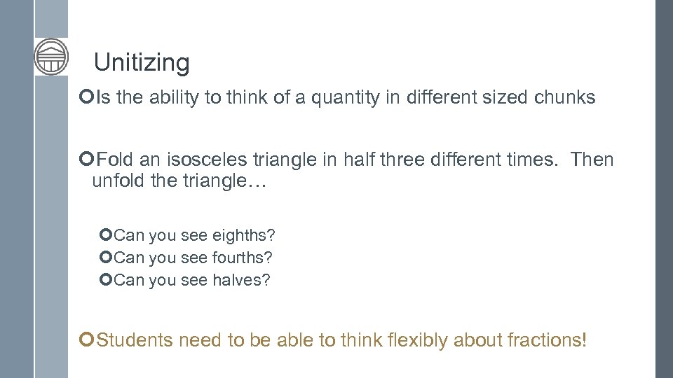 Unitizing Is the ability to think of a quantity in different sized chunks Fold