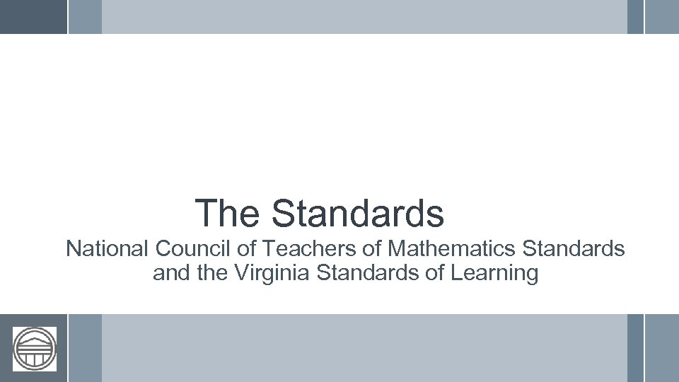 The Standards National Council of Teachers of Mathematics Standards and the Virginia Standards of