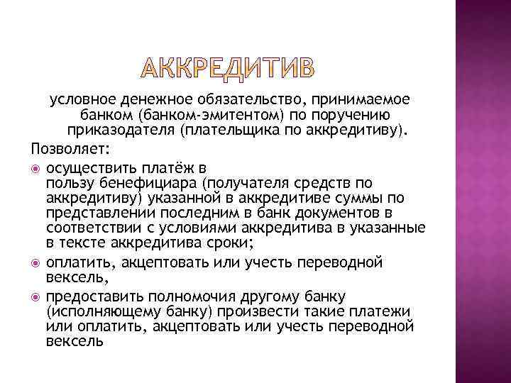  условное денежное обязательство, принимаемое банком (банком-эмитентом) по поручению приказодателя (плательщика по аккредитиву). Позволяет: