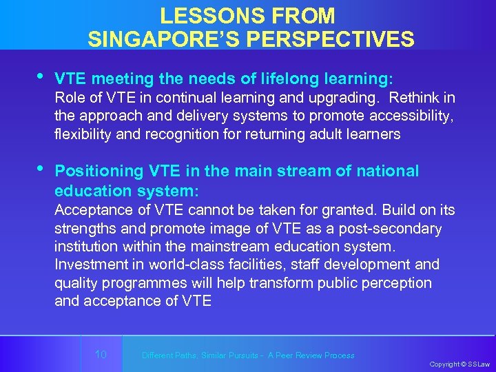 LESSONS FROM SINGAPORE’S PERSPECTIVES • VTE meeting the needs of lifelong learning: • Positioning