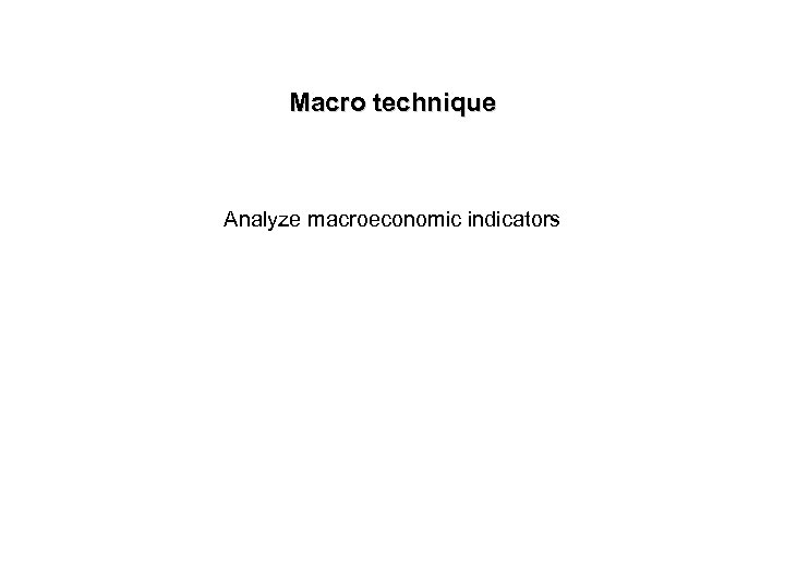 Macro technique Analyze macroeconomic indicators 