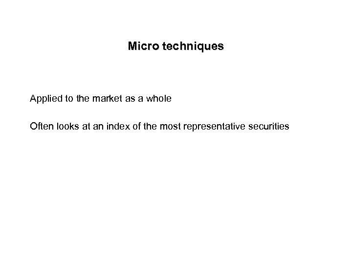 Micro techniques Applied to the market as a whole Often looks at an index