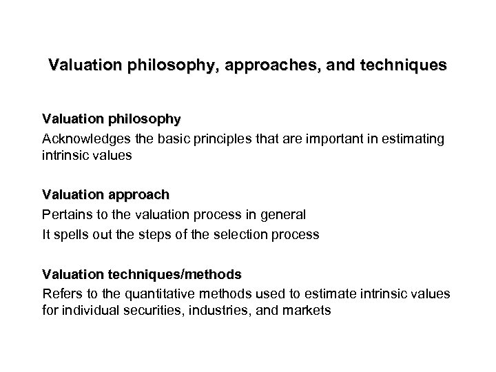 Valuation philosophy, approaches, and techniques Valuation philosophy Acknowledges the basic principles that are important