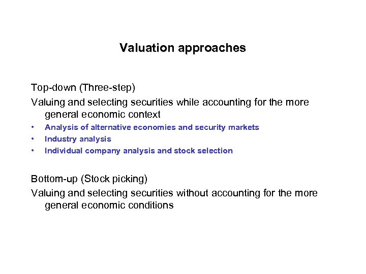 Valuation approaches Top-down (Three-step) Valuing and selecting securities while accounting for the more general