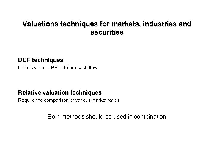 Valuations techniques for markets, industries and securities DCF techniques Intinsic value = PV of
