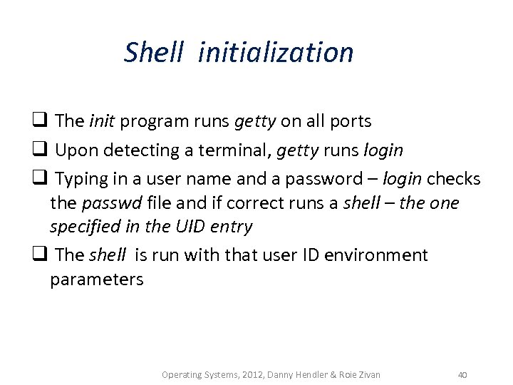 Shell initialization q The init program runs getty on all ports q Upon detecting