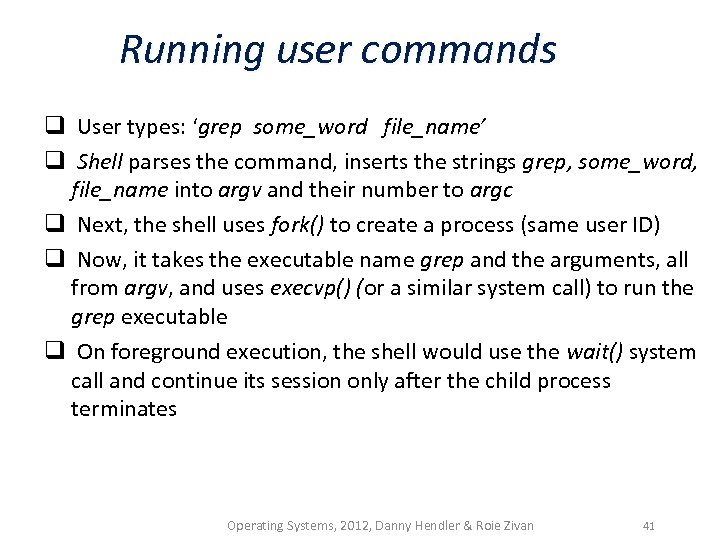Running user commands q User types: ‘grep some_word file_name’ q Shell parses the command,