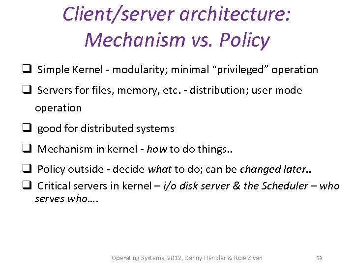 Client/server architecture: Mechanism vs. Policy q Simple Kernel - modularity; minimal “privileged” operation q