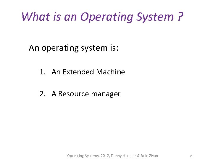 What is an Operating System ? An operating system is: 1. An Extended Machine