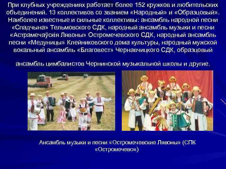 При клубных учреждениях работает более 152 кружков и любительских объединений. 13 коллективов со званием