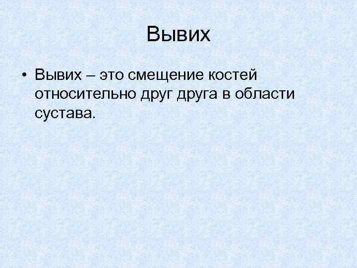 Вывих • Вывих – это смещение костей относительно друга в области сустава. 