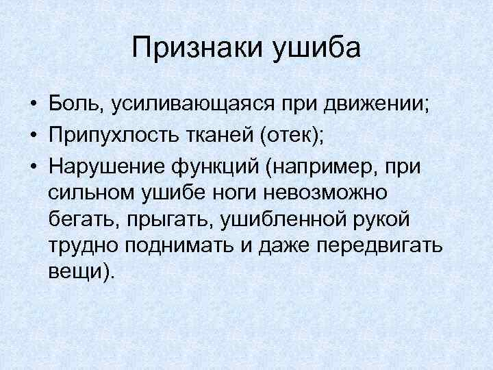 Признаки ушиба • Боль, усиливающаяся при движении; • Припухлость тканей (отек); • Нарушение функций