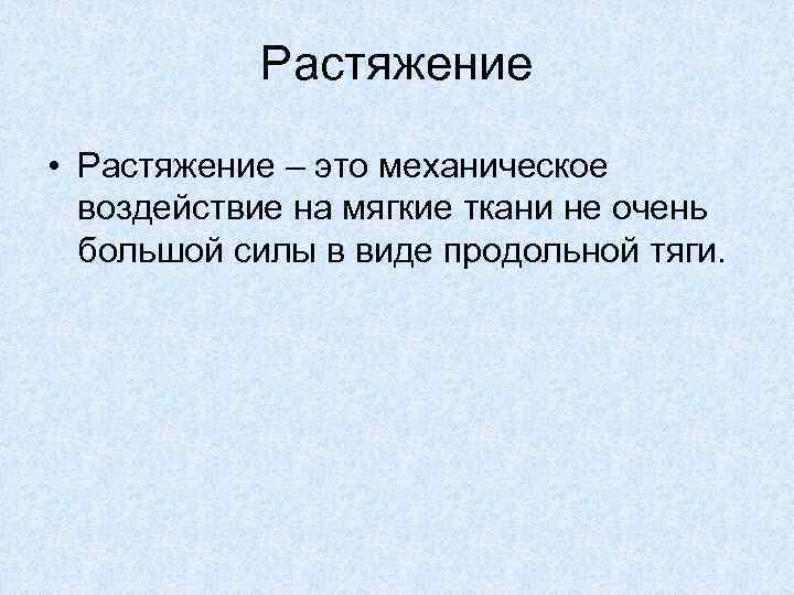 Растяжение • Растяжение – это механическое воздействие на мягкие ткани не очень большой силы
