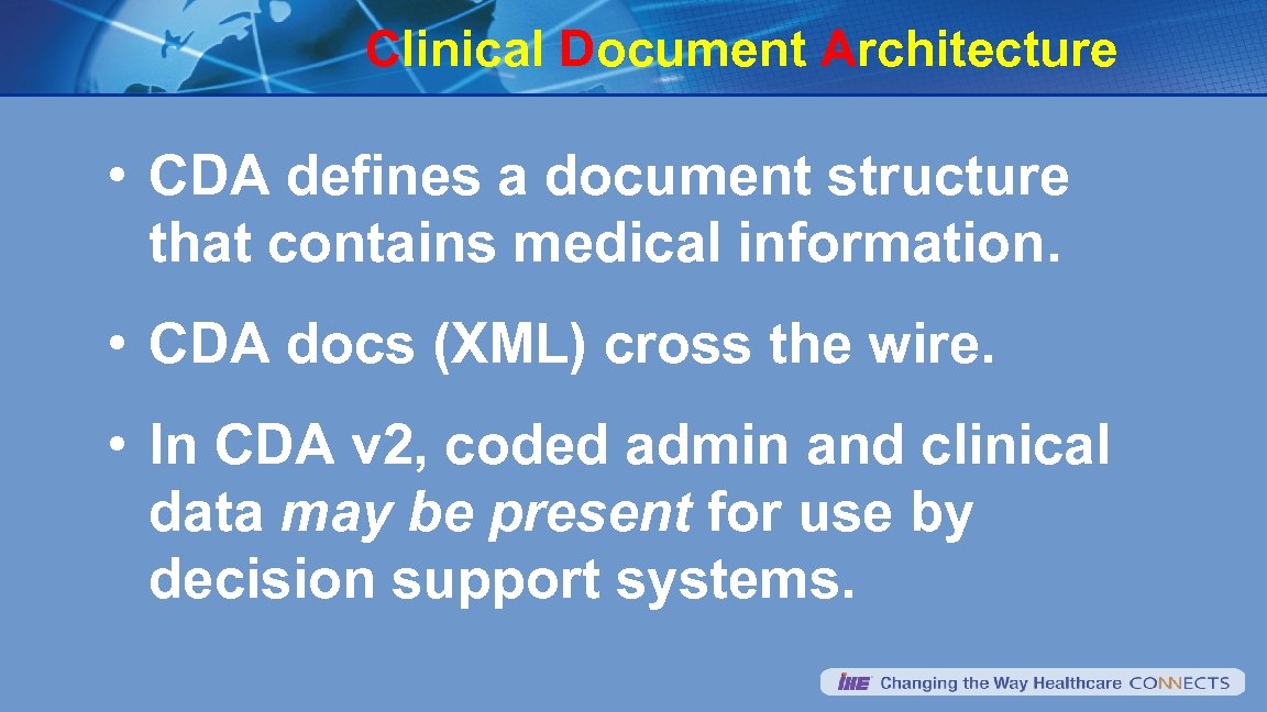 Clinical Document Architecture • CDA defines a document structure that contains medical information. •