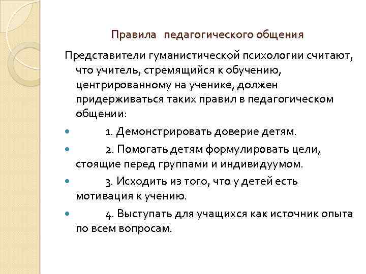 Правила педагогического общения Представители гуманистической психологии считают, что учитель, стремящийся к обучению, центрированному на
