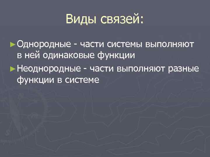 Виды связей: ► Однородные - части системы выполняют в ней одинаковые функции ► Неоднородные
