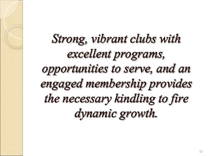 Strong, vibrant clubs with excellent programs, opportunities to serve, and an engaged membership provides